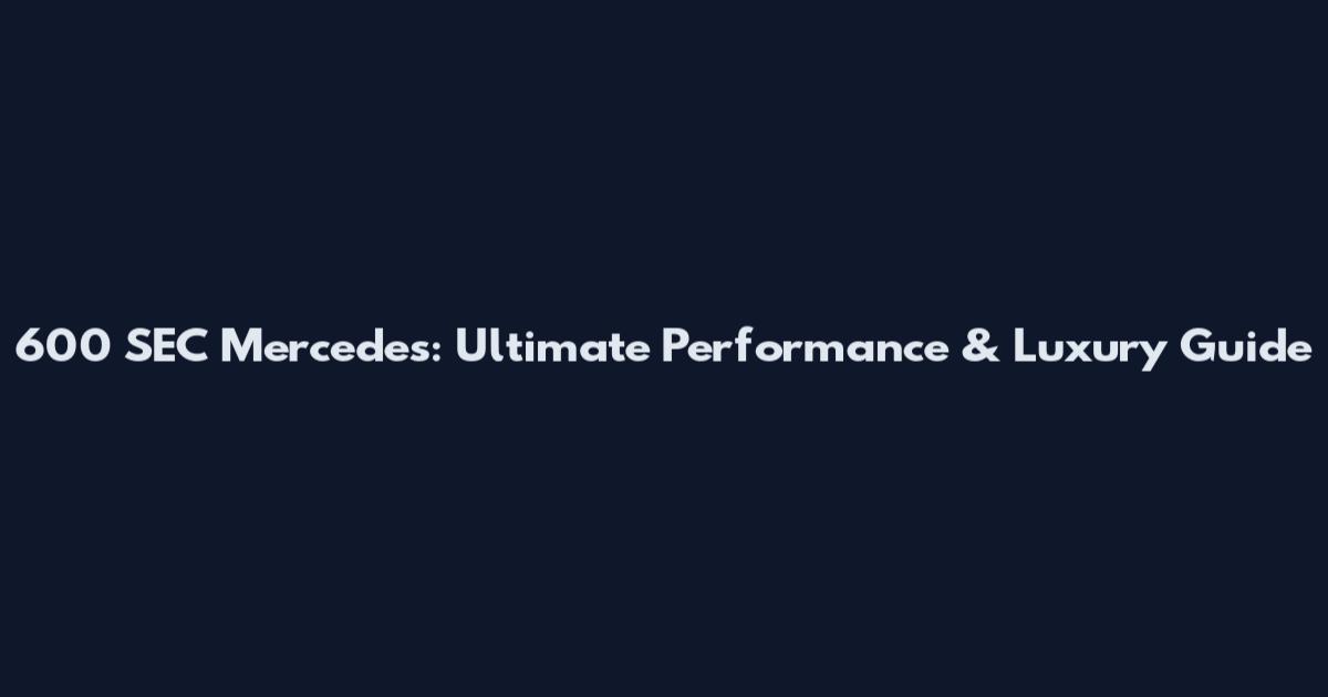 600 SEC Mercedes: Ultimate Performance & Luxury Guide