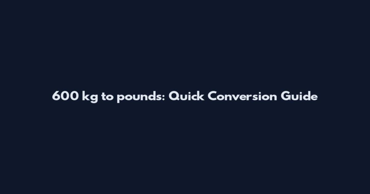 600 kg to pounds: Quick Conversion Guide