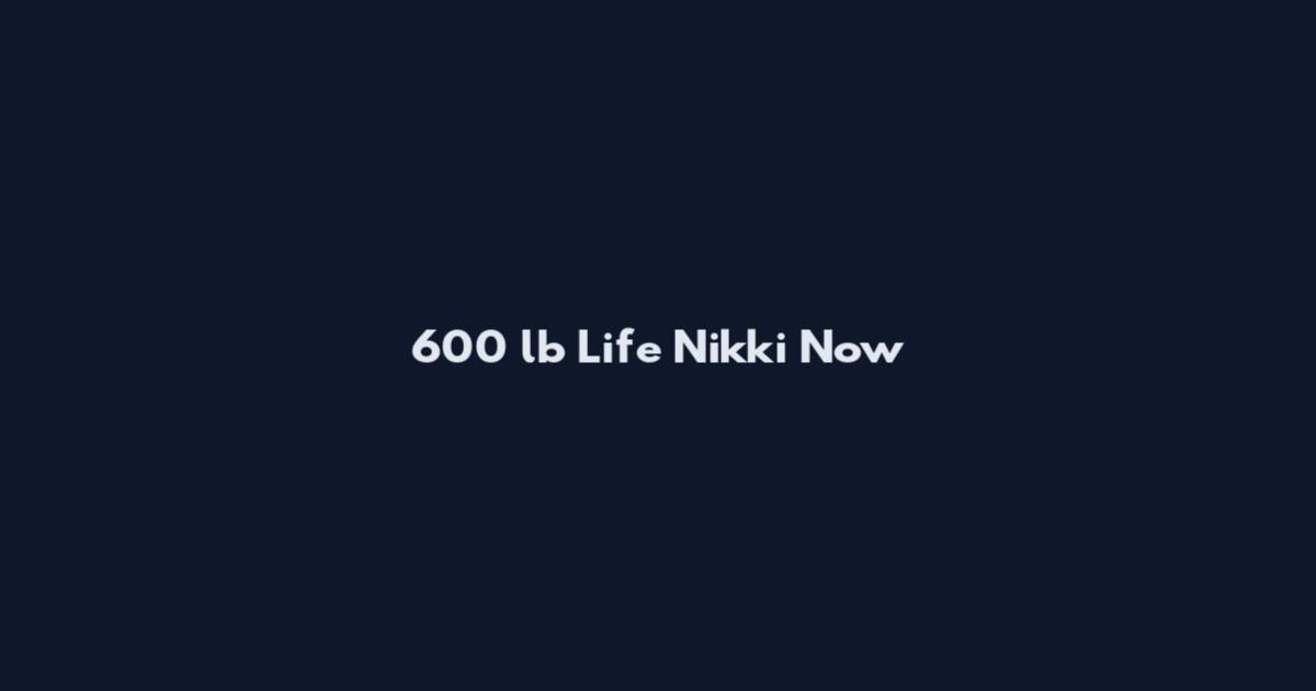 600 lb Life Nikki Now