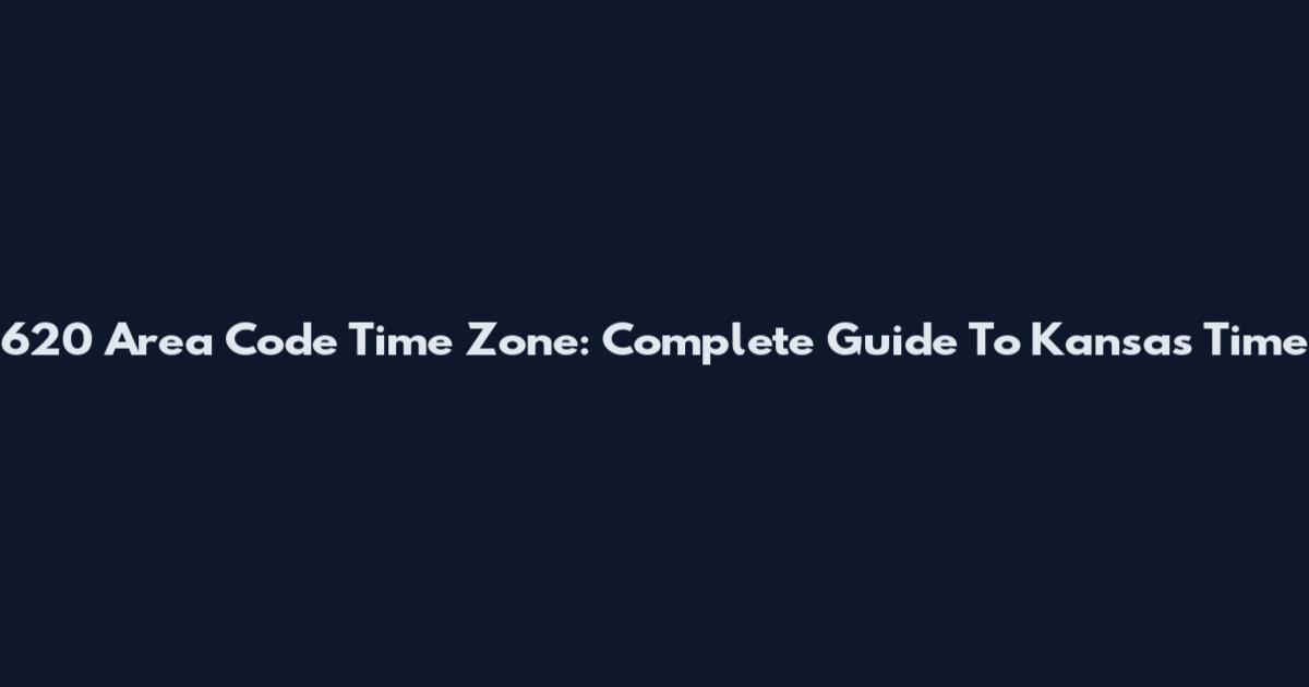 620 Area Code Time Zone: Complete Guide To Kansas Time
