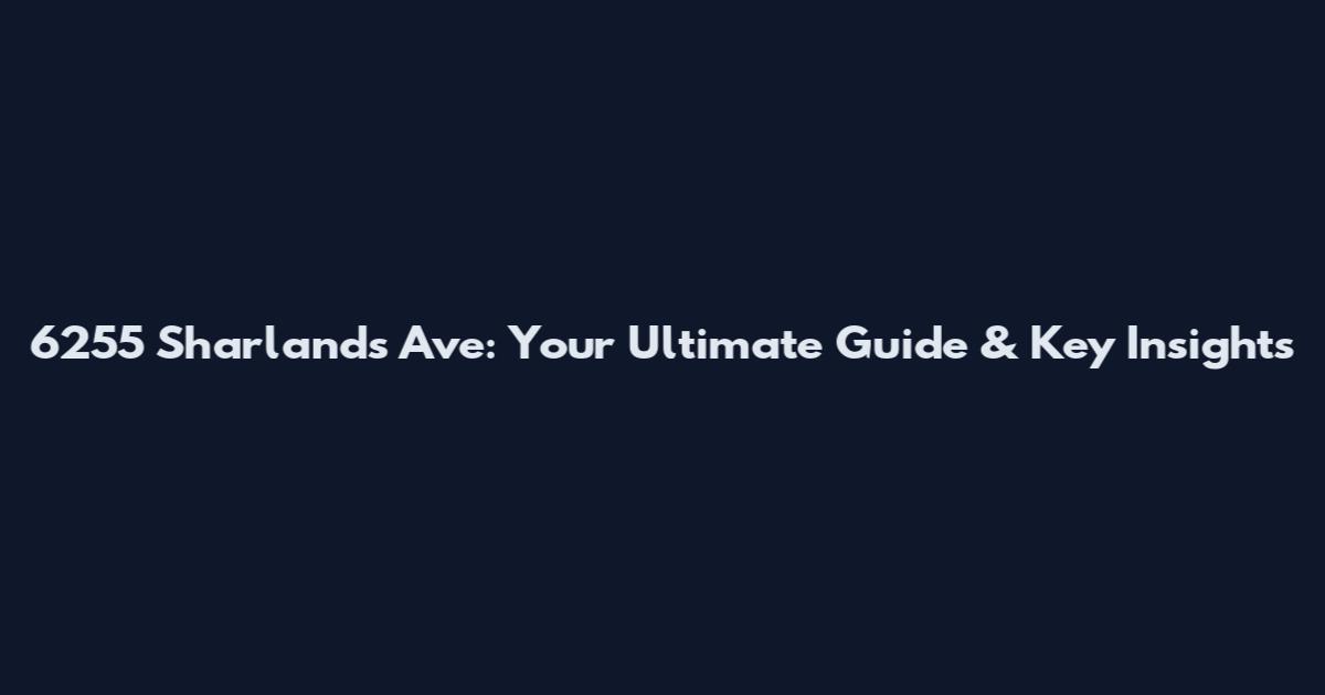 6255 Sharlands Ave: Your Ultimate Guide & Key Insights