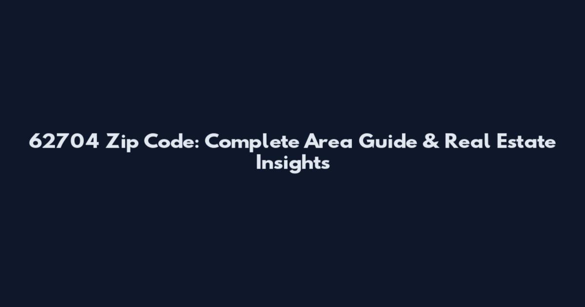 62704 Zip Code: Complete Area Guide & Real Estate Insights