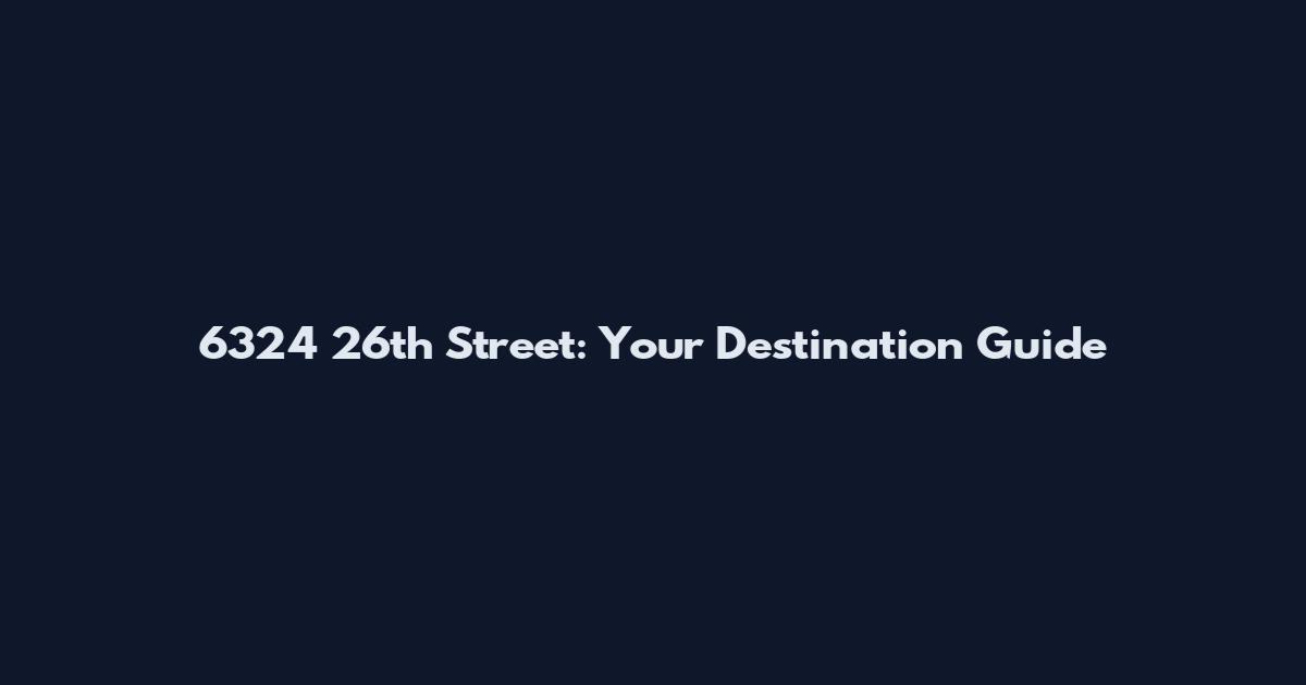 6324 26th Street: Your Destination Guide