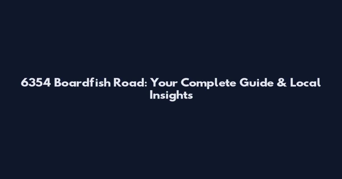 6354 Boardfish Road: Your Complete Guide & Local Insights