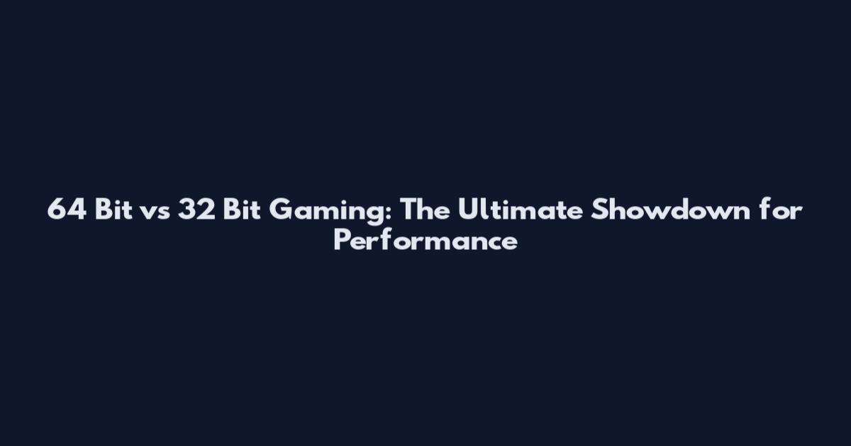 64 Bit vs 32 Bit Gaming: The Ultimate Showdown for Performance