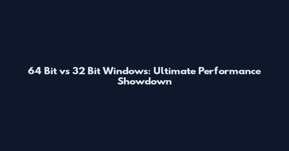 64 Bit vs 32 Bit Windows: Ultimate Performance Showdown