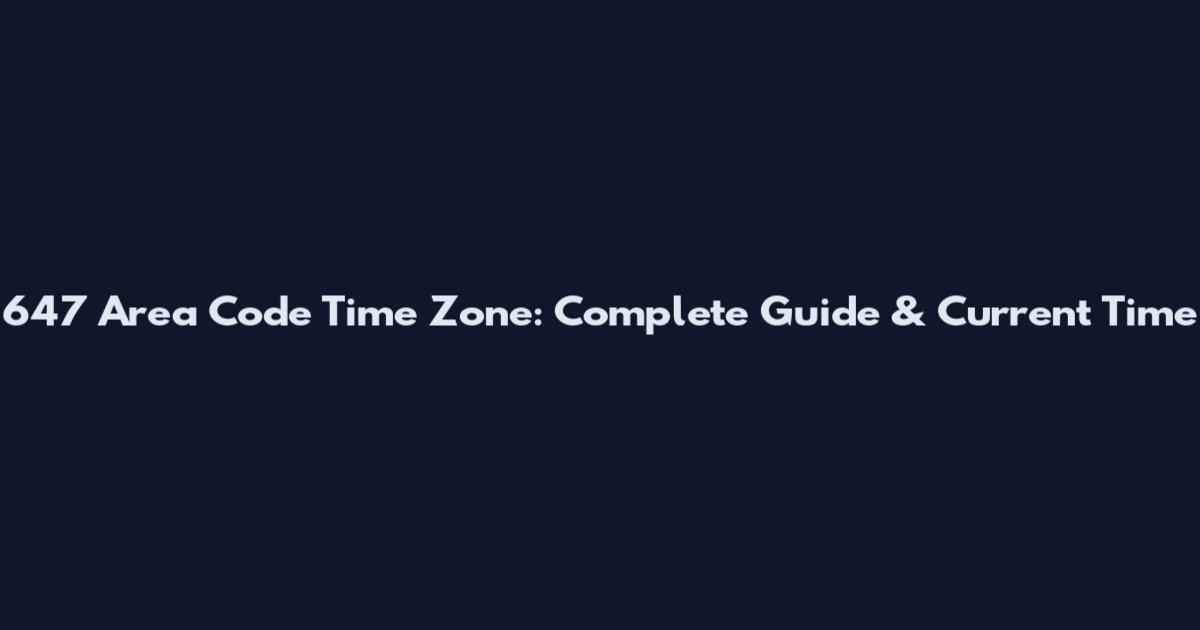 647 Area Code Time Zone: Complete Guide & Current Time
