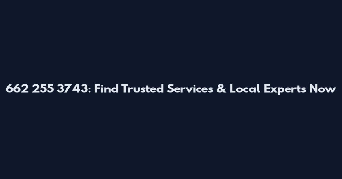 662 255 3743: Find Trusted Services & Local Experts Now