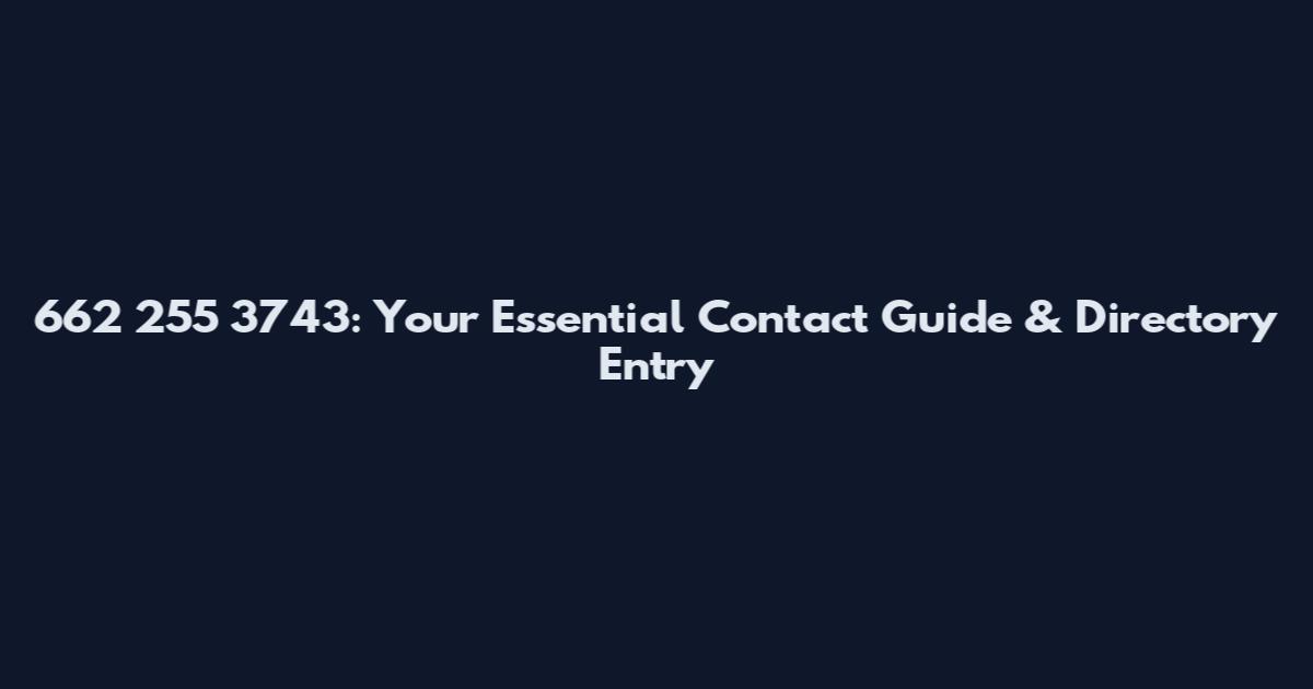 662 255 3743: Your Essential Contact Guide & Directory Entry