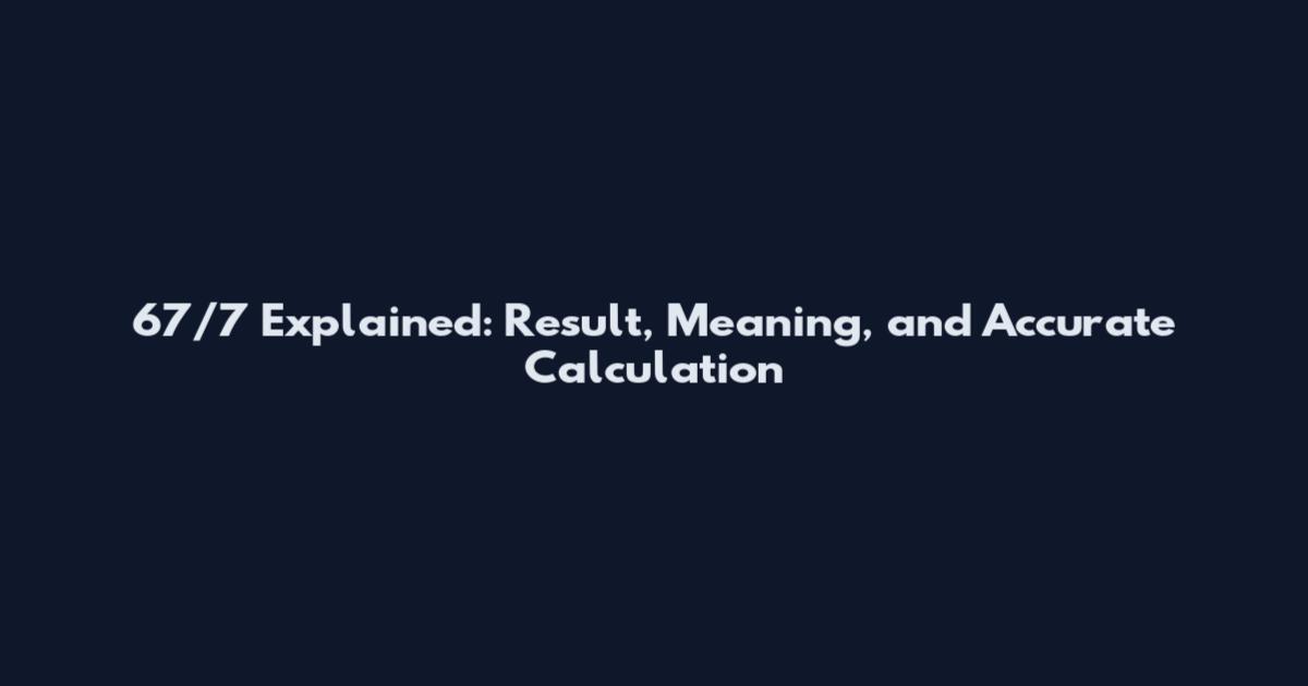 67/7 Explained: Result, Meaning, and Accurate Calculation