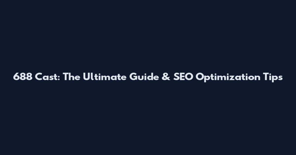 688 Cast: The Ultimate Guide & SEO Optimization Tips