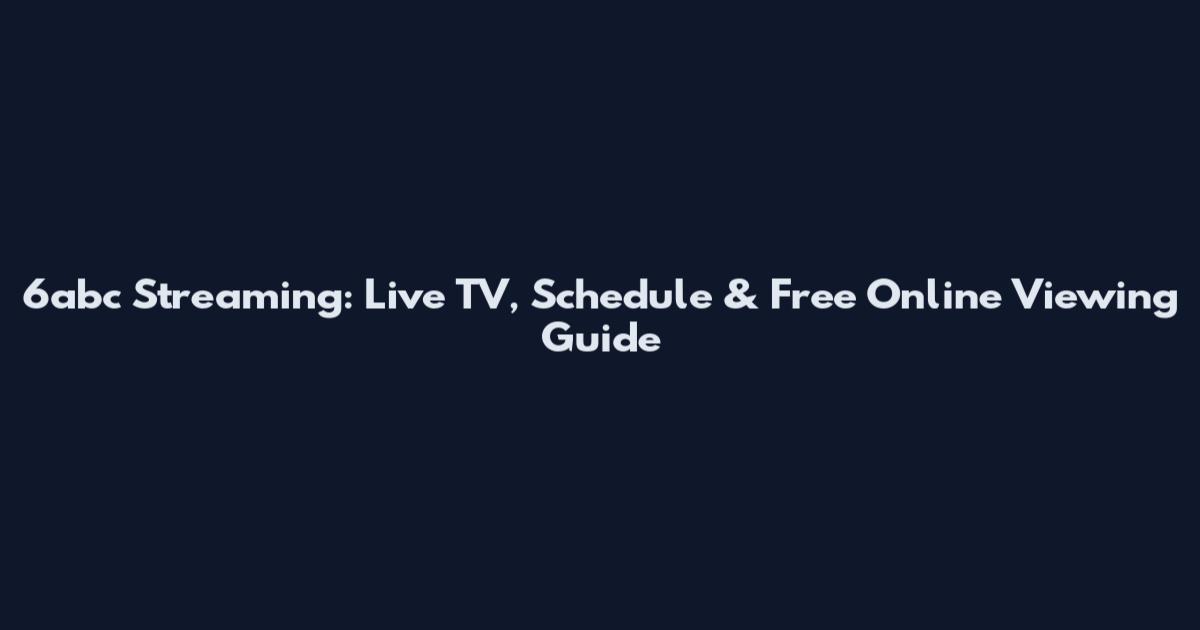 6abc Streaming: Live TV, Schedule & Free Online Viewing Guide