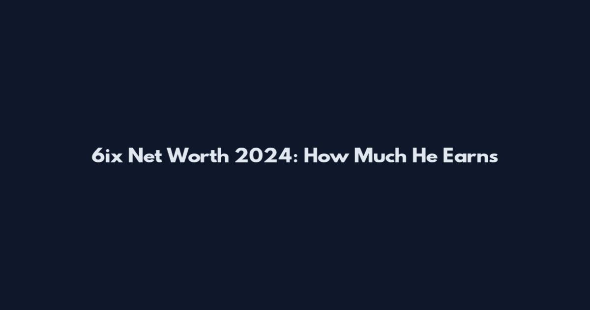 6ix Net Worth 2024: How Much He Earns