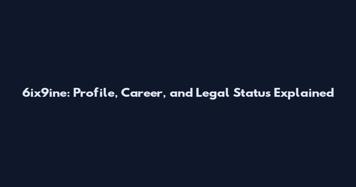 6ix9ine: Profile, Career, and Legal Status Explained