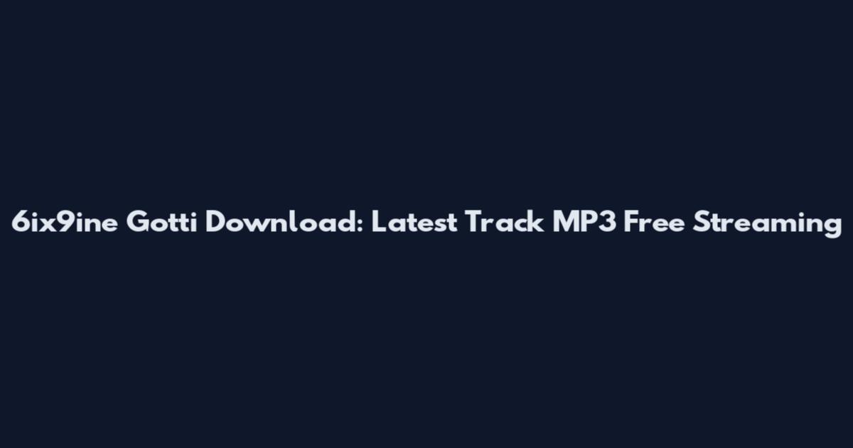 6ix9ine Gotti Download: Latest Track MP3 Free Streaming