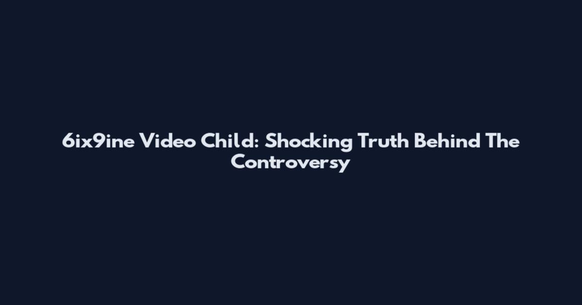 6ix9ine Video Child: Shocking Truth Behind The Controversy