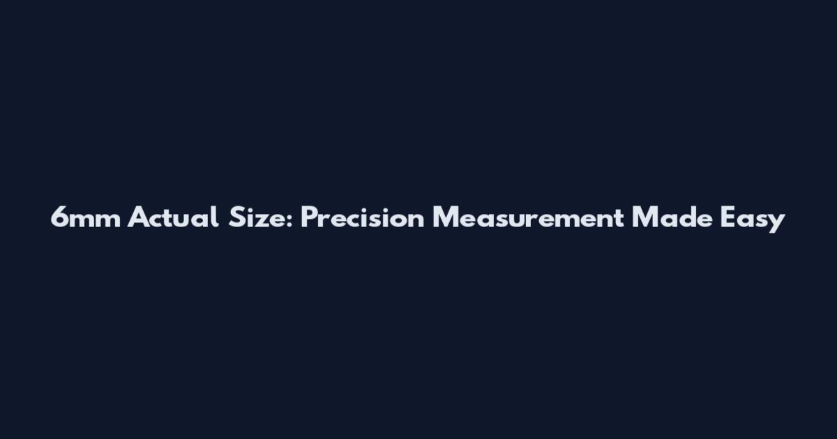 6mm Actual Size: Precision Measurement Made Easy