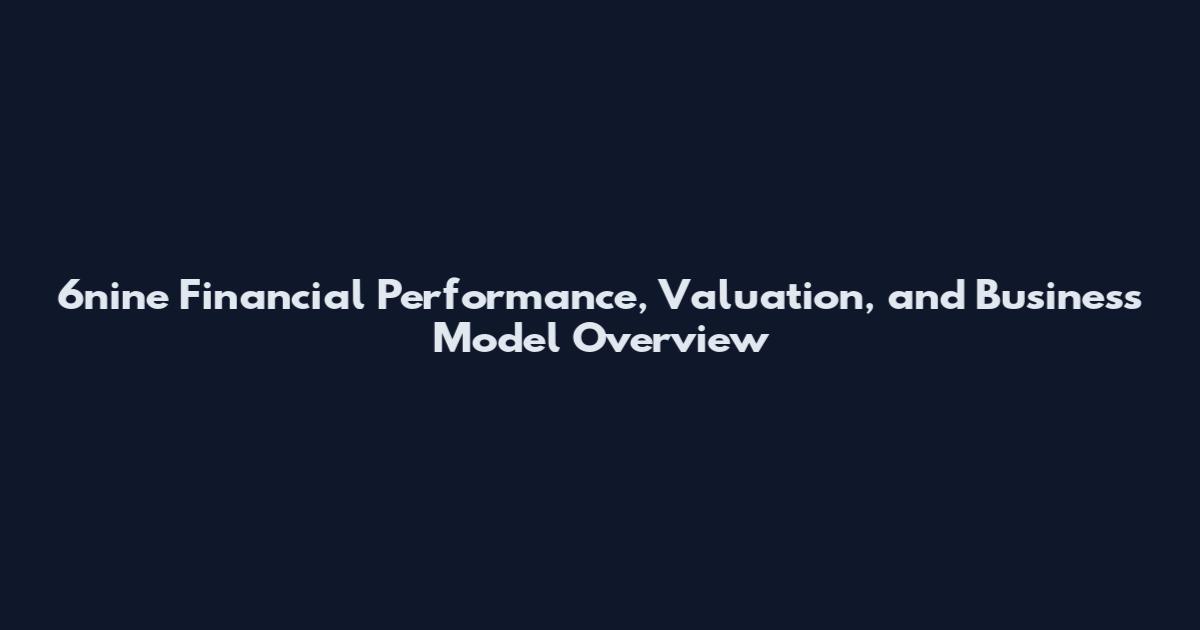 6nine Financial Performance, Valuation, and Business Model Overview