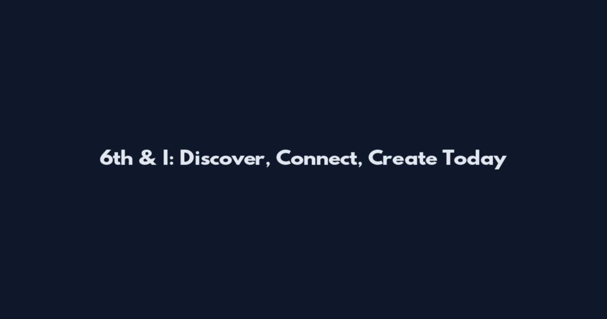 6th & I: Discover, Connect, Create Today