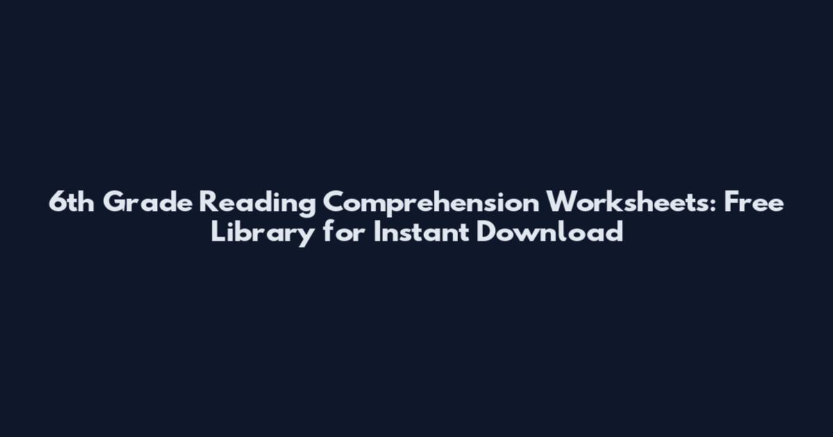 6th Grade Reading Comprehension Worksheets: Free Library for Instant Download