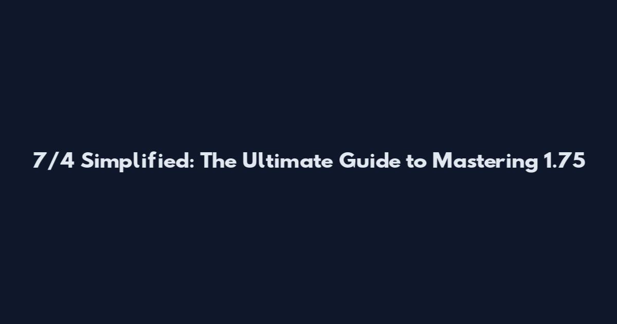 7/4 Simplified: The Ultimate Guide to Mastering 1.75