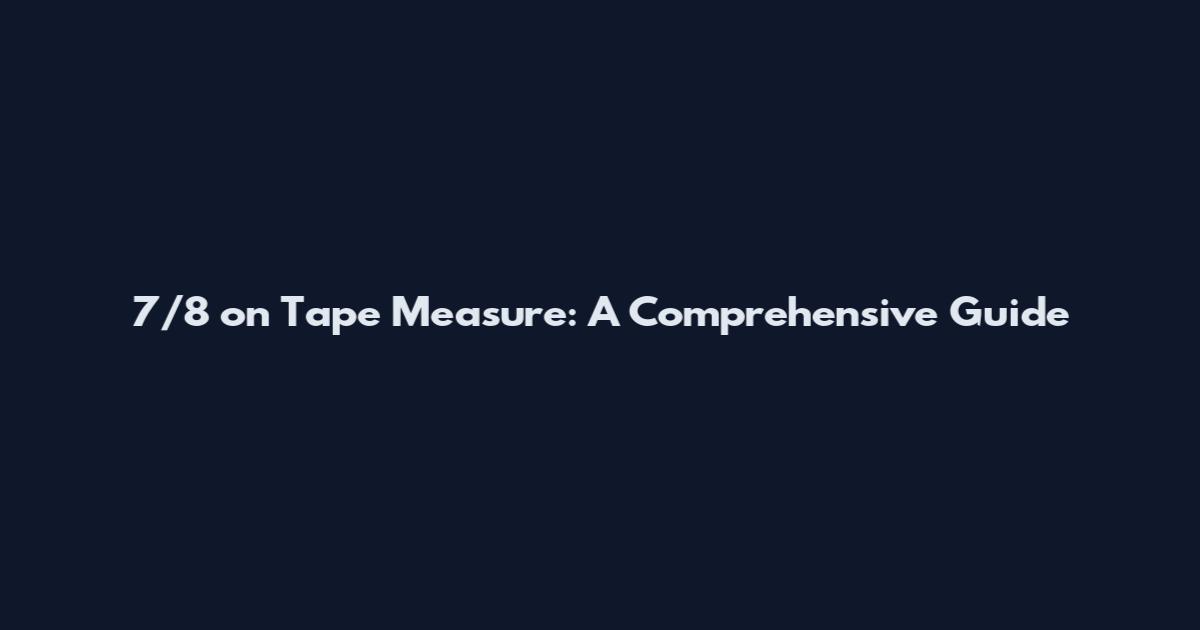 7/8 on Tape Measure: A Comprehensive Guide