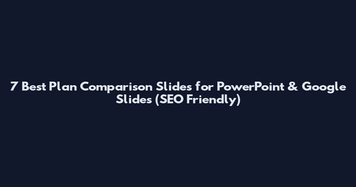 7 Best Plan Comparison Slides for PowerPoint & Google Slides (SEO Friendly)