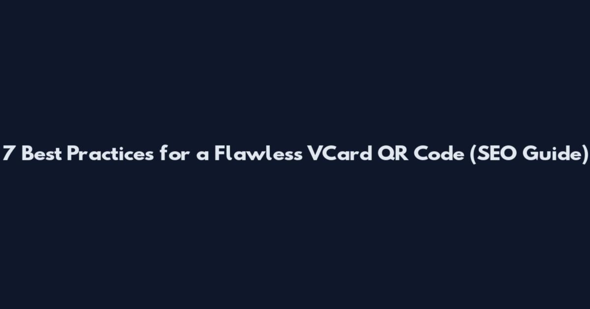 7 Best Practices for a Flawless VCard QR Code (SEO Guide)