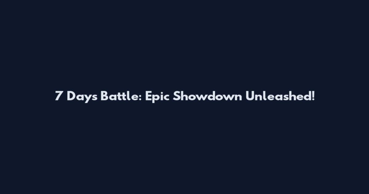 7 Days Battle: Epic Showdown Unleashed!