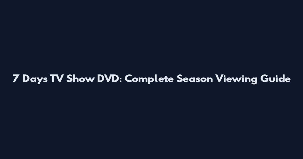 7 Days TV Show DVD: Complete Season Viewing Guide