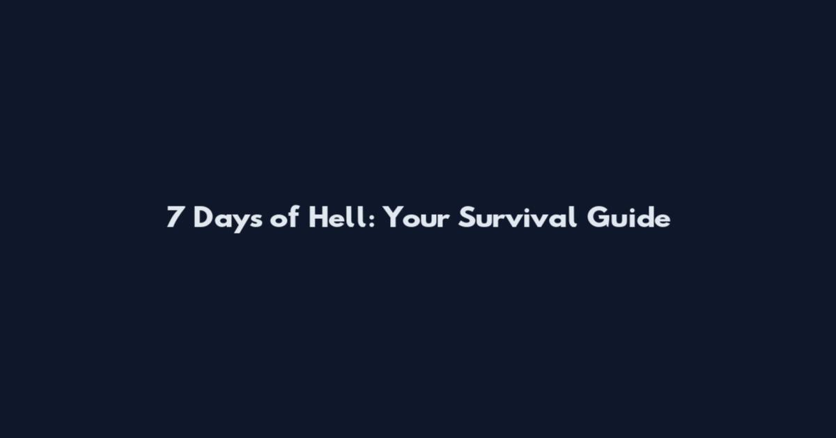 7 Days of Hell: Your Survival Guide