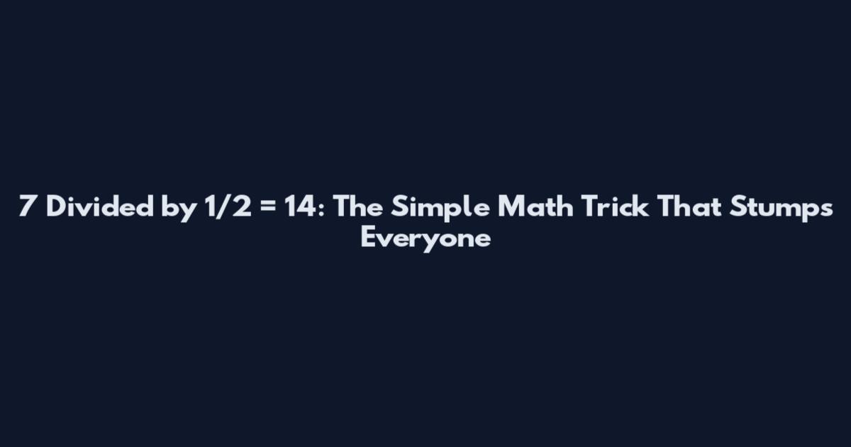7 Divided by 1/2 = 14: The Simple Math Trick That Stumps Everyone