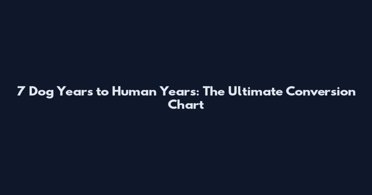7 Dog Years to Human Years: The Ultimate Conversion Chart