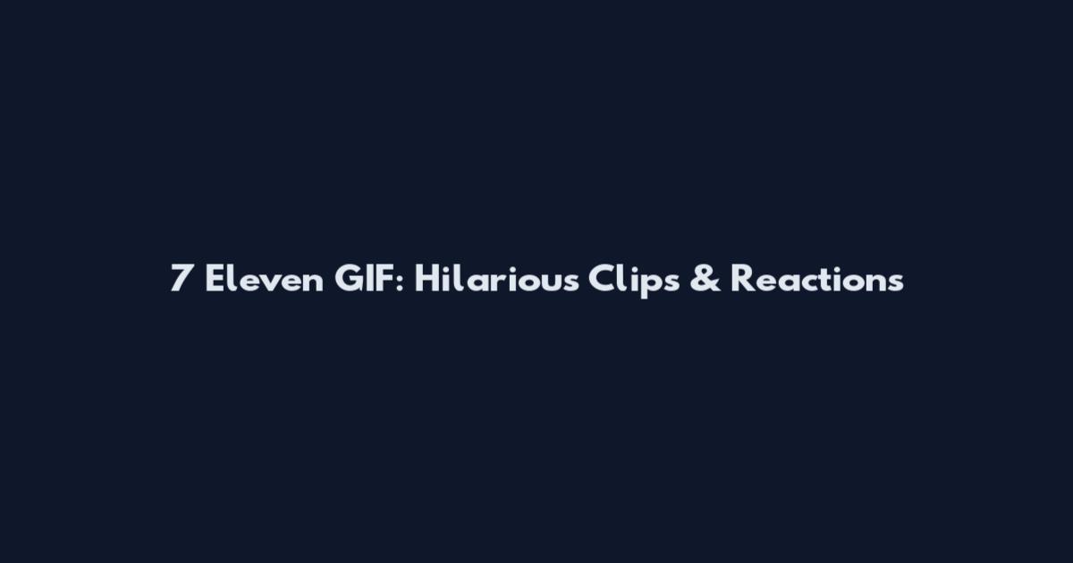 7 Eleven GIF: Hilarious Clips & Reactions