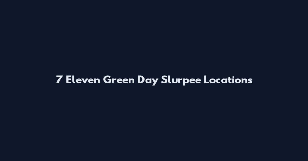 7 Eleven Green Day Slurpee Locations