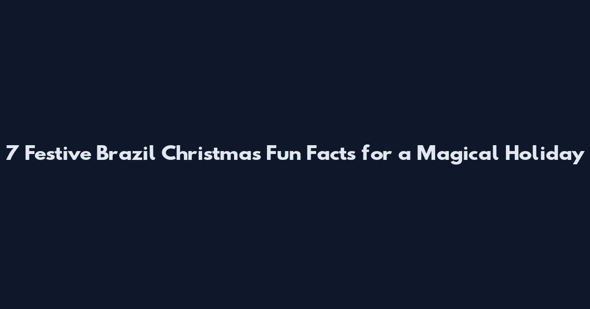 7 Festive Brazil Christmas Fun Facts for a Magical Holiday