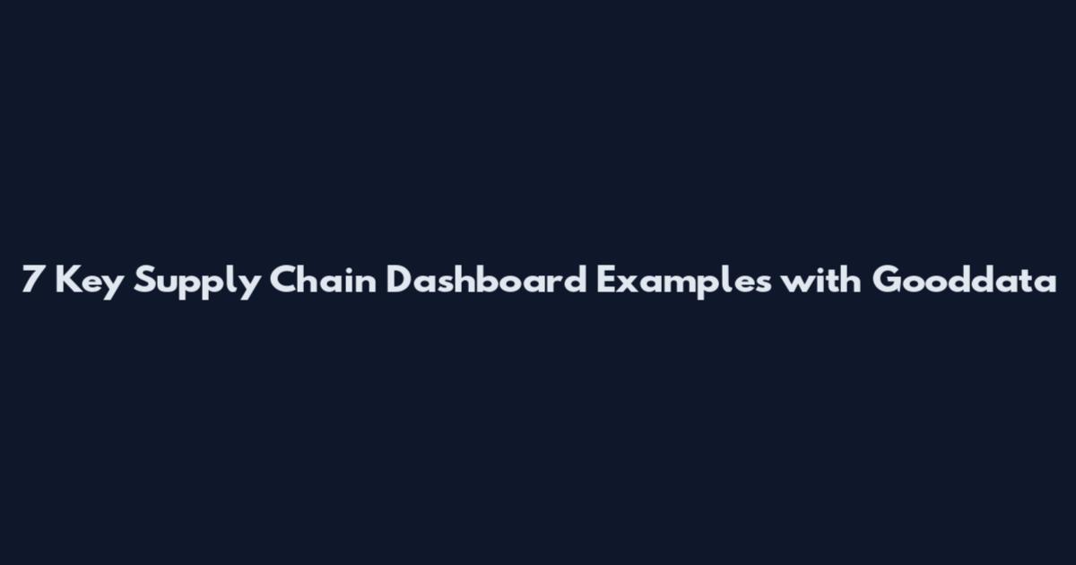 7 Key Supply Chain Dashboard Examples with Gooddata