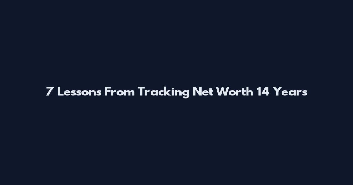 7 Lessons From Tracking Net Worth 14 Years