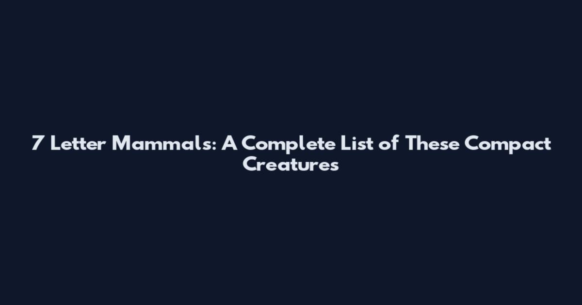 7 Letter Mammals: A Complete List of These Compact Creatures