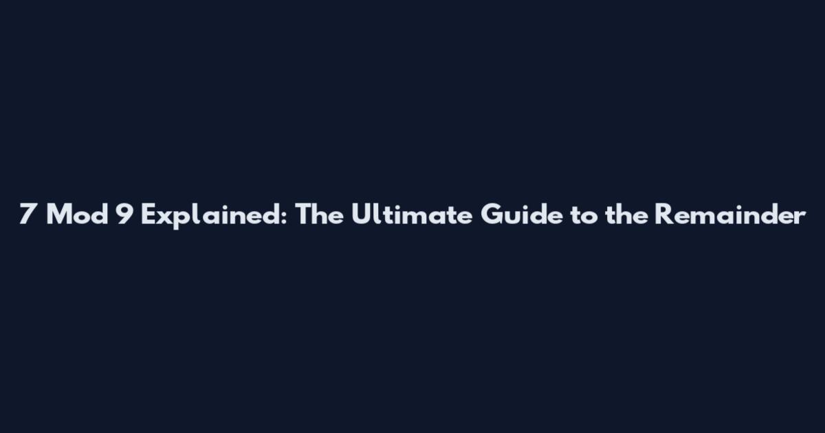 7 Mod 9 Explained: The Ultimate Guide to the Remainder