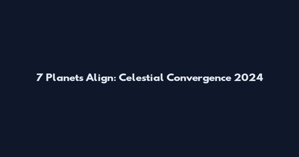 7 Planets Align: Celestial Convergence 2024