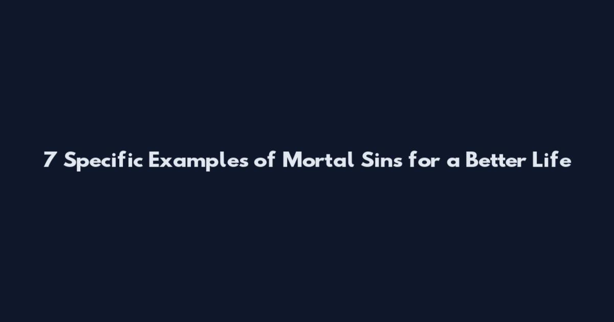 7 Specific Examples of Mortal Sins for a Better Life