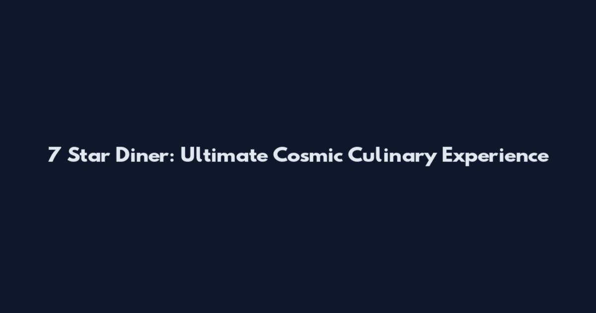 7 Star Diner: Ultimate Cosmic Culinary Experience