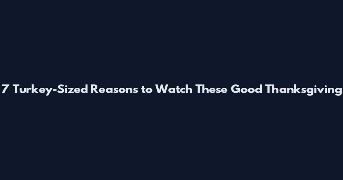 7 Turkey-Sized Reasons to Watch These Good Thanksgiving