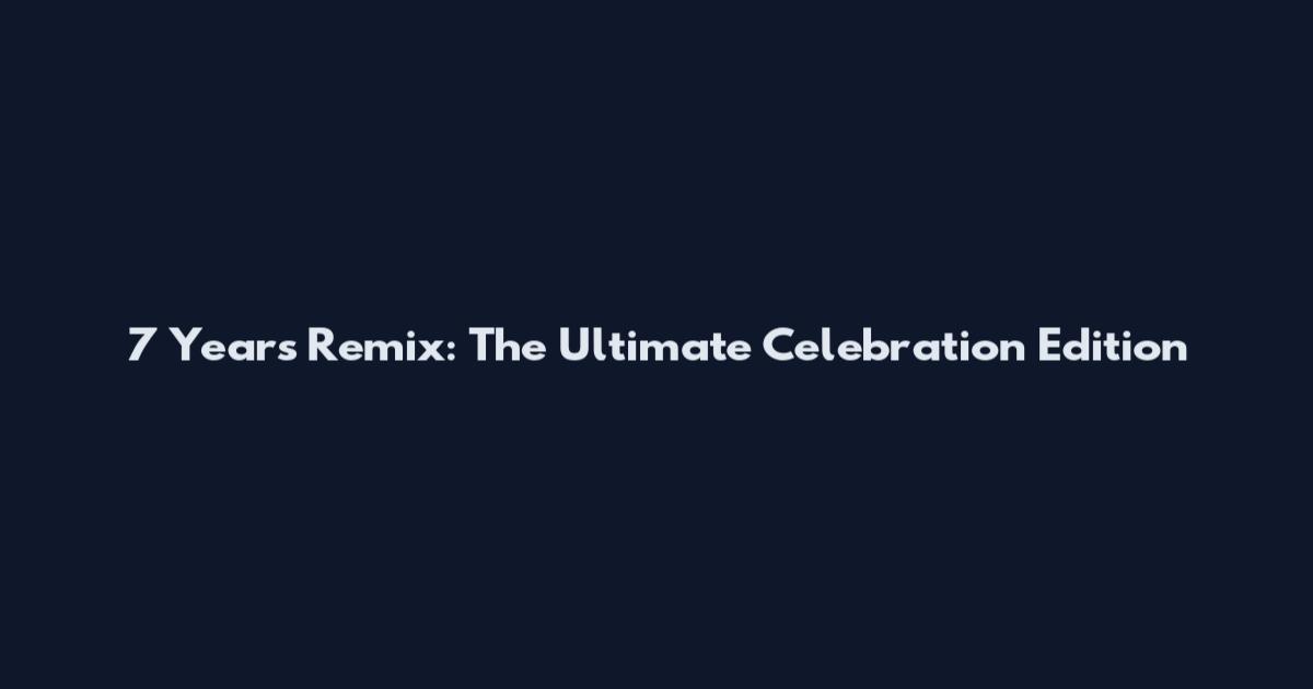 7 Years Remix: The Ultimate Celebration Edition