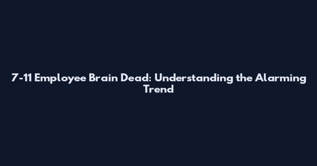 7-11 Employee Brain Dead: Understanding the Alarming Trend