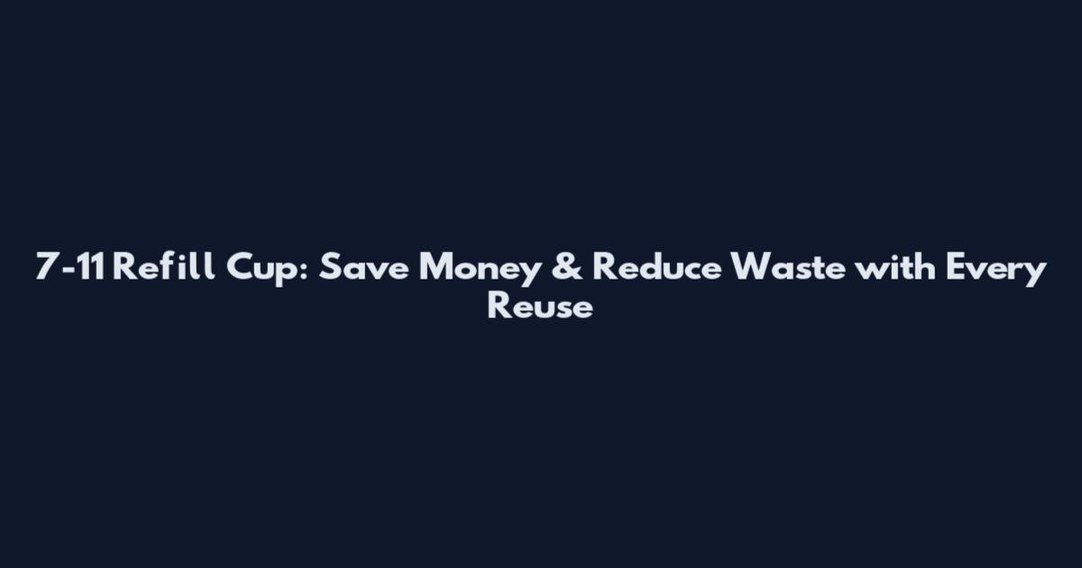 7-11 Refill Cup: Save Money & Reduce Waste with Every Reuse