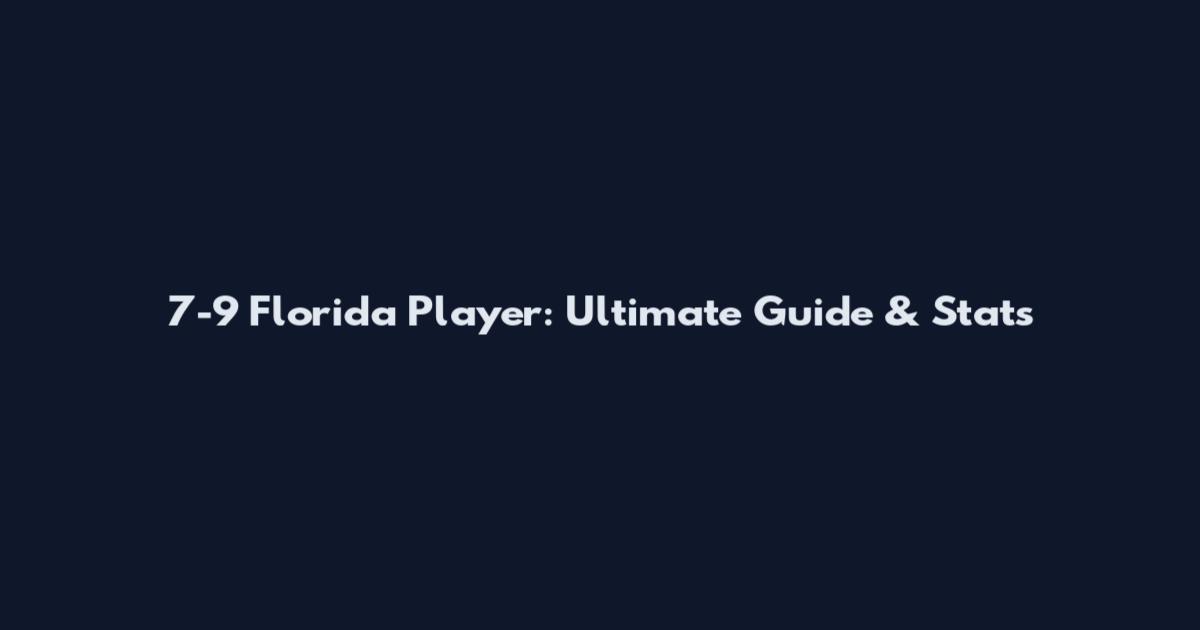 7-9 Florida Player: Ultimate Guide & Stats