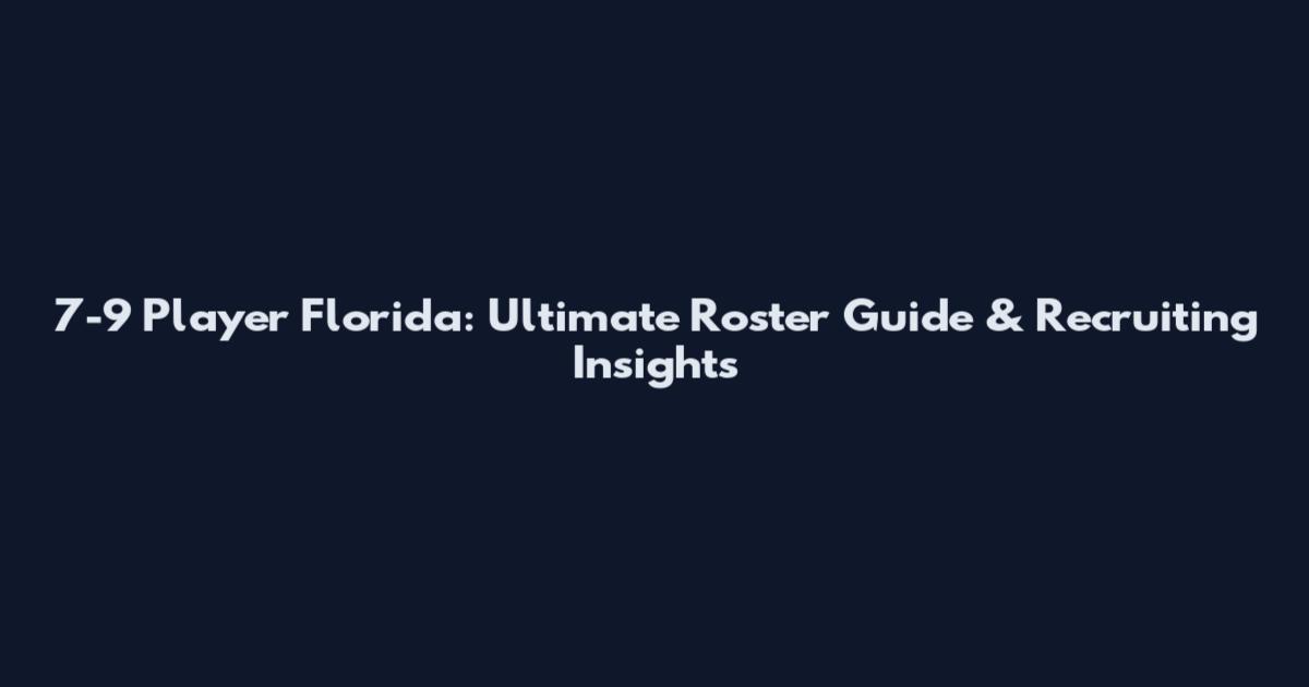 7-9 Player Florida: Ultimate Roster Guide & Recruiting Insights