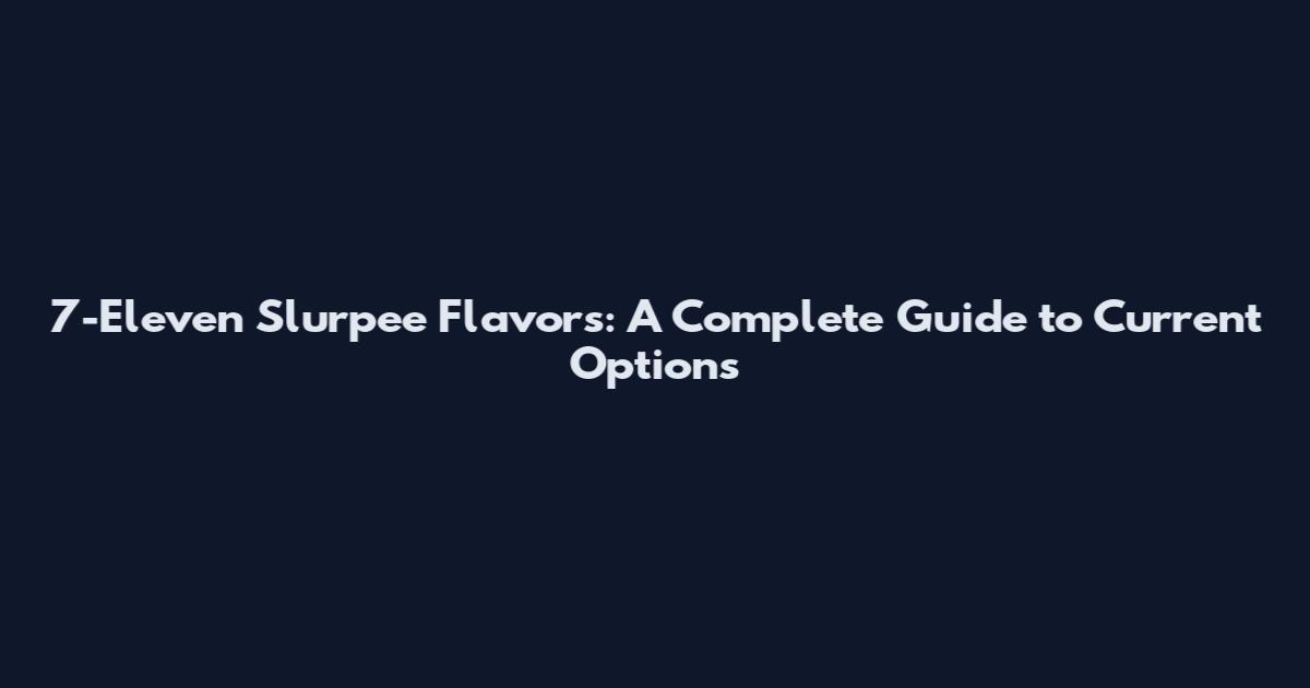 7-Eleven Slurpee Flavors: A Complete Guide to Current Options